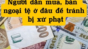 Người dân mua, bán ngoại tệ ở đâu để tránh bị xử phạt