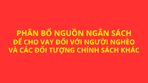 Phân bổ nguồn ngân sách để cho vay đối với người nghèo và các đối tượng chính sách khác