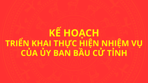 Kế hoạch triển khai thực hiện nhiệm vụ của Ủy ban bầu cử tỉnh