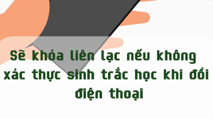 Sẽ khóa liên lạc nếu không xác thực sinh trắc học khi đổi điện thoại