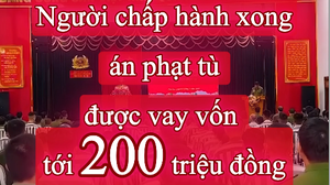 Người chấp hành xong án phạt tù được vay vốn tới 200 triệu đồng