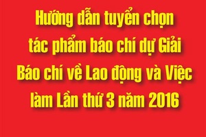 Hướng dẫn tuyển chọn tác phẩm báo chí dự Giải Báo chí về Lao động và Việc làm Lần thứ 3 năm 2016