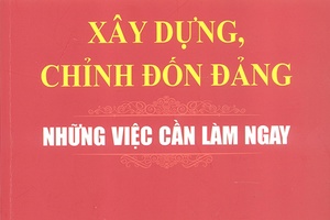 Xuất bản sách “Xây dựng, chỉnh đốn Đảng – Những việc cần làm ngay”