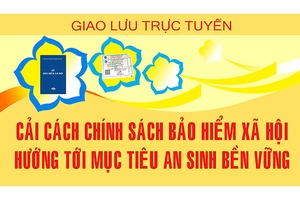 Giao lưu trực tuyến “Cải cách chính sách Bảo hiểm xã hội hướng tới mục tiêu an sinh bền vững”