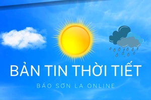 Dự báo thời tiết toàn tỉnh Sơn La ngày 13/7/2024