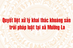 'Quyết liệt xử lý khai thác khoáng sản trái pháp luật tại xã Mường La
