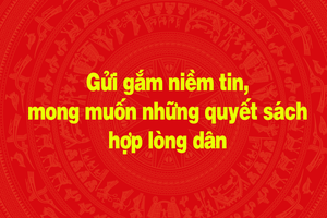 'Gửi gắm niềm tin, mong muốn những quyết sách hợp lòng dân
