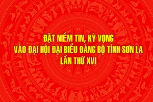 Đặt niềm tin, kỳ vọng vào Đại hội đại biểu Đảng bộ tỉnh Sơn La lần thứ XVI