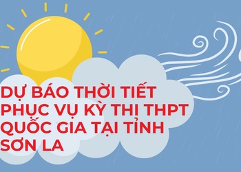 Dự báo thời tiết phục vụ kỳ thi THPT Quốc gia tại tỉnh Sơn La