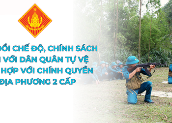 Sửa đổi chế độ, chính sách đối với Dân quân tự vệ phù hợp với chính quyền địa phương 2 cấp
