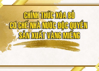 Chính thức xóa bỏ cơ chế Nhà nước độc quyền sản xuất vàng miếng