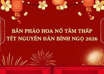 Tổ chức bắn pháo hoa nổ tầm thấp Giao thừa tết Nguyên đán Bính Ngọ 2026