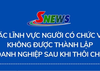 Các lĩnh vực người có chức vụ không được thành lập doanh nghiệp sau khi thôi chức