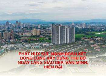 PHÁT HUY SỨC MẠNH ĐOÀN KẾT, ĐỒNG LÒNG XÂY DỰNG THỦ ĐÔ NGÀY CÀNG GIÀU ĐẸP, VĂN MINH, HIỆN ĐẠI
