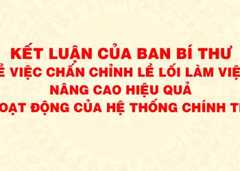 Kết luận của Ban Bí thư về việc chấn chỉnh lề lối làm việc, nâng cao hiệu quả hoạt động của hệ thống chính trị