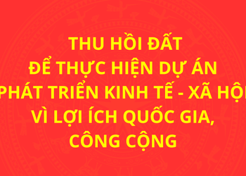 Thu hồi đất để thực hiện dự án phát triển kinh tế - xã hội vì lợi ích quốc gia, công cộng