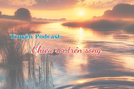 Truyện Podcast: Chiều rơi trên sông (Phần I)