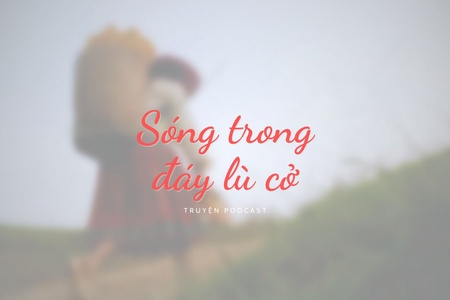 Truyện podcast: Sóng trong đáy lù cở