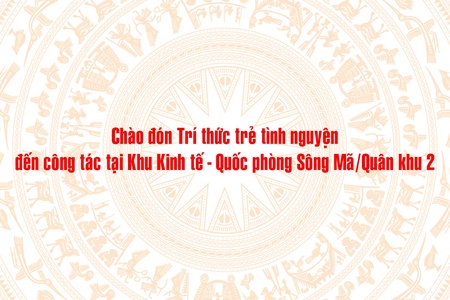 Chào đón Trí thức trẻ tình nguyện đến công tác tại Khu Kinh tế - Quốc phòng Sông Mã/Quân khu 2